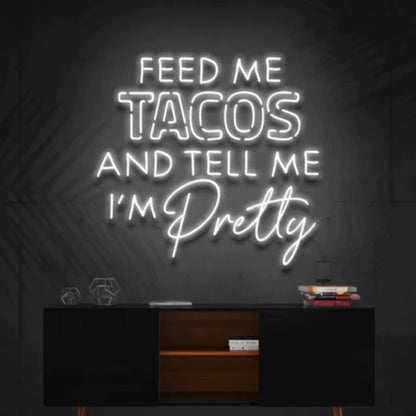 Feed Me Tacos & Tell Me I'm Pretty LED Neon Sign