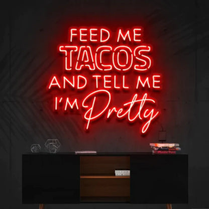 Feed Me Tacos & Tell Me I'm Pretty LED Neon Sign